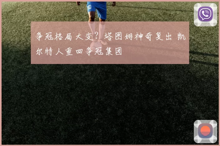 争冠格局大变?塔图姆神奇复出 凯尔特人重回争冠集团