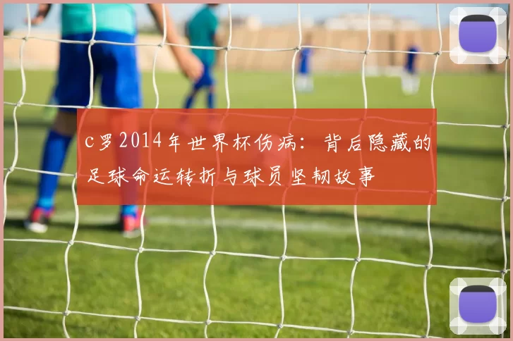 c罗2014年世界杯伤病：背后隐藏的足球命运转折与球员坚韧故事