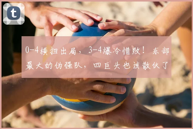 0-4横扫出局，3-4爆冷惜败！东部最大的伪强队，四巨头也该散伙了