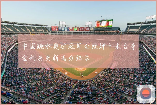 中国跳水奥运冠军全红婵十米台夺金创历史新高分纪录