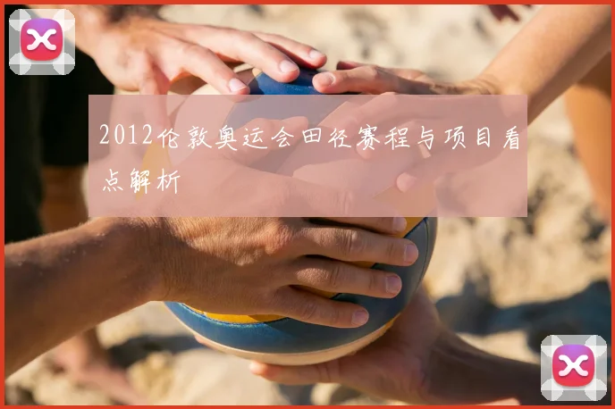 2012伦敦奥运会田径赛程与项目看点解析
