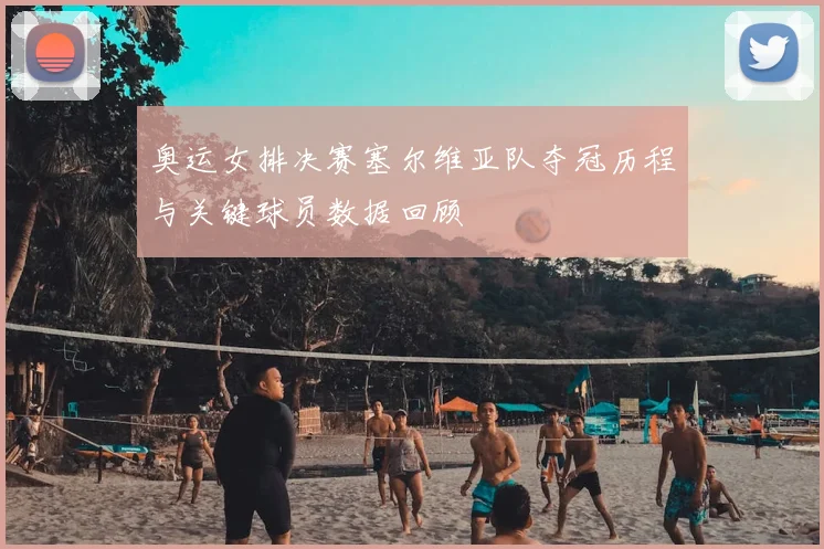 奥运女排决赛塞尔维亚队夺冠历程与关键球员数据回顾
